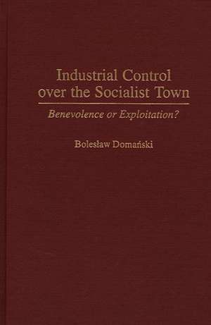 Industrial Control Over the Socialist Town: Benevolence or Exploitation? de Boleslaw Domanski