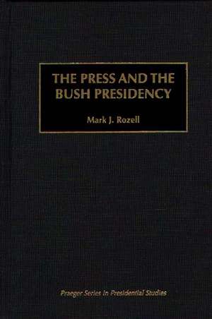 The Press and the Bush Presidency de Mark J. Rozell