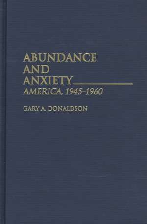 Abundance and Anxiety: America, 1945-1960 de Gary A. Donaldson