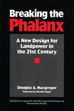 Breaking the Phalanx: A New Design for Landpower in the 21st Century de Douglas A. MacGregor