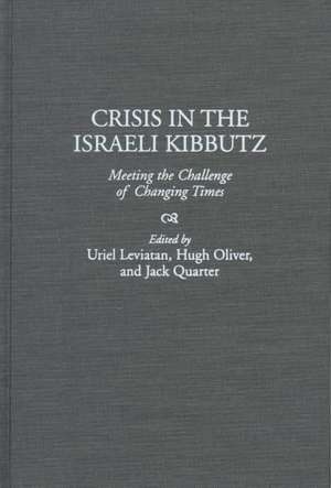 Crisis in the Israeli Kibbutz: Meeting the Challenge of Changing Times de Uriel Leviatan