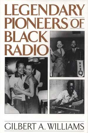 Legendary Pioneers of Black Radio de Gilbert A. Williams