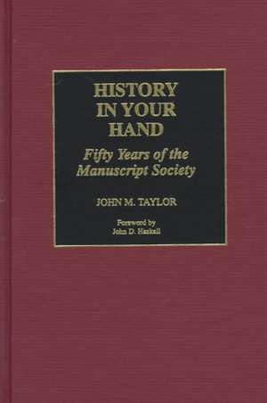 History in Your Hand: Fifty Years of the Manuscript Society de John M. Taylor