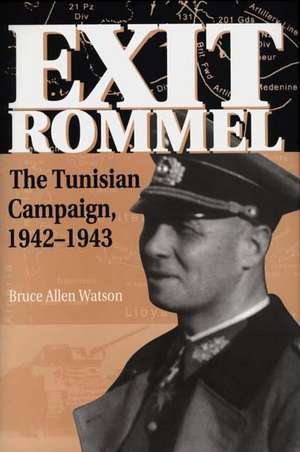 Exit Rommel: The Tunisian Campaign, 1942-1943 de Bruce A. Watson