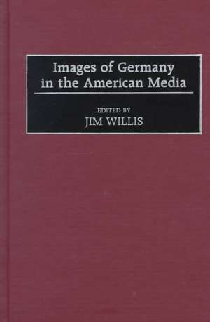 Images of Germany in the American Media de Jim Willis