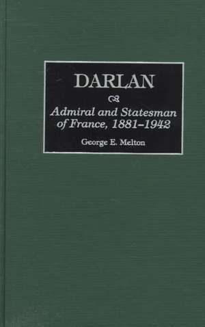 Darlan: Admiral and Statesman of France, 1881-1942 de George Melton