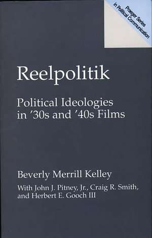 Reelpolitik: Political Ideologies in '30s and '40s Films de Beverly Merrill Kelley