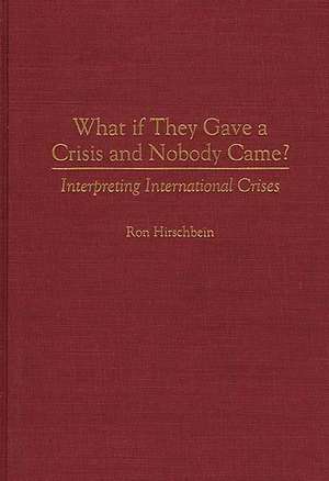 What if They Gave a Crisis and Nobody Came?: Interpreting International Crises de Ron Hirschbein