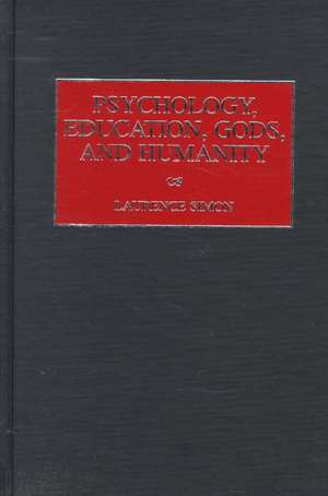 Psychology, Education, Gods, and Humanity de Laurence Simon