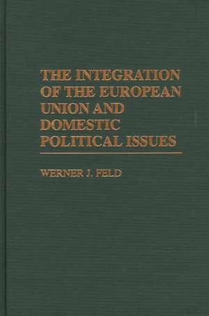 The Integration of the European Union and Domestic Political Issues de Werner J. Feld