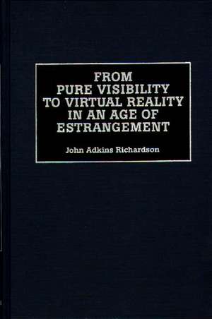 From Pure Visibility to Virtual Reality in an Age of Estrangement de John Richardson