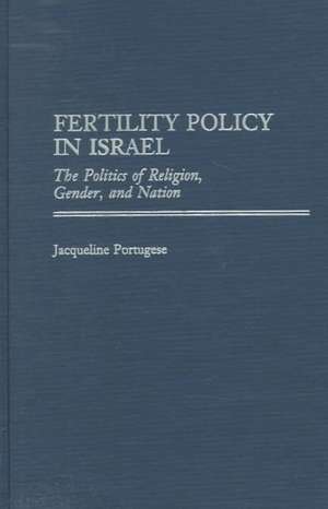 Fertility Policy in Israel: The Politics of Religion, Gender, and Nation de Jacqueline Portugese