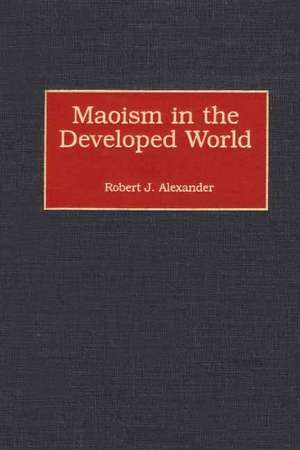 Maoism in the Developed World de Robert J. Alexander