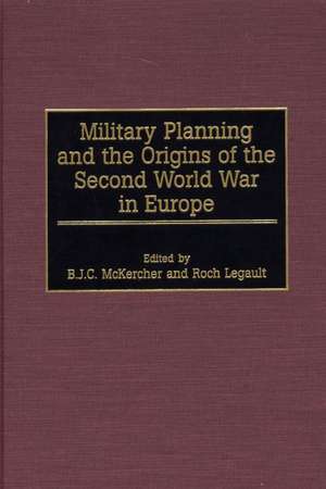 Military Planning and the Origins of the Second World War in Europe de Roch Legault