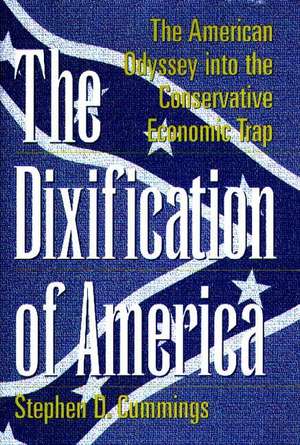 The Dixification of America: The American Odyssey into the Conservative Economic Trap de Stephen D. Cummings