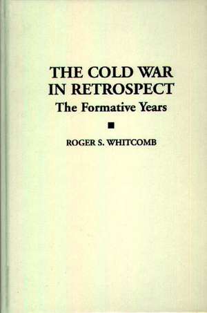 The Cold War in Retrospect: The Formative Years de Roger S. Whitcomb