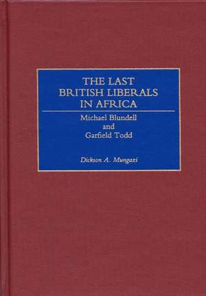 The Last British Liberals in Africa: Michael Blundell and Garfield Todd de Dickson Mungazi [Deceased]