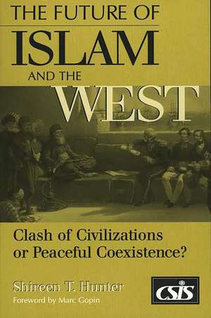 The Future of Islam and the West: Clash of Civilizations or Peaceful Coexistence? de Shireen T. Hunter