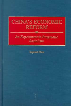 China's Economic Reform: An Experiment in Pragmatic Socialism de Raphael Shen