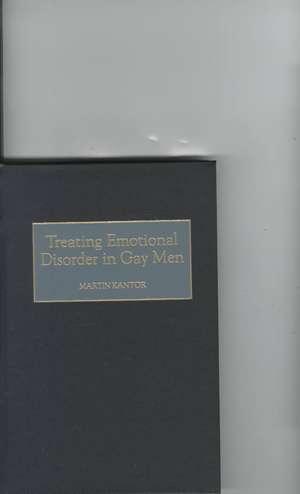 Treating Emotional Disorder in Gay Men de Martin Kantor MD