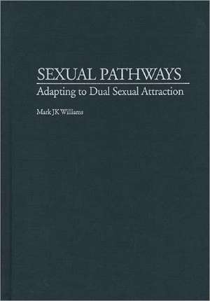 Sexual Pathways: Adapting to Dual Sexual Attraction de Mark J. Williams