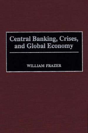 Central Banking, Crises, and Global Economy de William Frazer