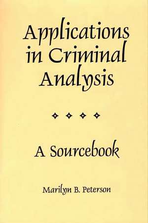 Applications in Criminal Analysis: A Sourcebook de Marilyn Peterson