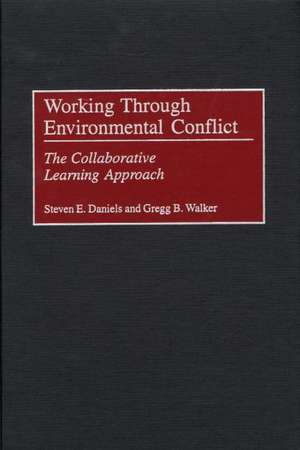 Working Through Environmental Conflict: The Collaborative Learning Approach de Steven E. Daniels