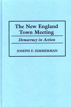 The New England Town Meeting: Democracy in Action de Joseph F. Zimmerman