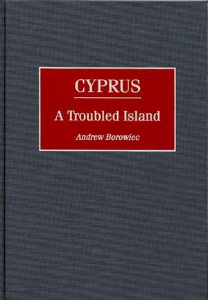 Cyprus: A Troubled Island de Andrew Borowiec