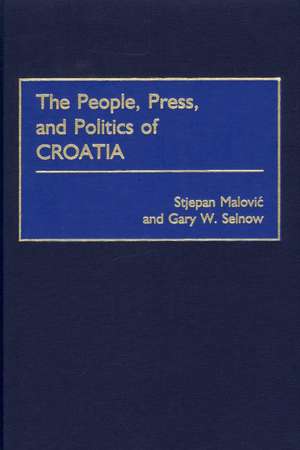 The People, Press, and Politics of Croatia de Stjepan Malovic