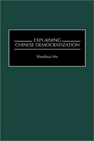 Explaining Chinese Democratization de Shaohua Hu