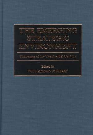 The Emerging Strategic Environment: Challenges of the Twenty-First Century de Williamson Murray