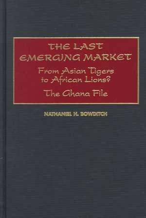 The Last Emerging Market: From Asian Tigers to African Lions? The Ghana File de Nathaniel H. Bowditch