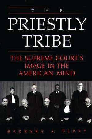 The Priestly Tribe: The Supreme Court's Image in the American Mind de Barbara Perry