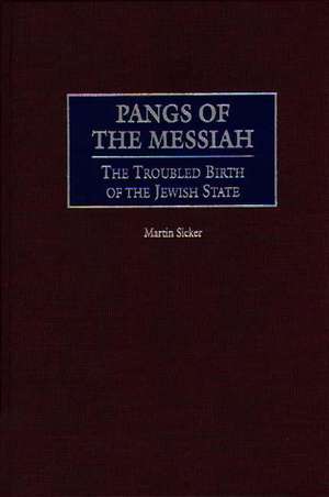 Pangs of the Messiah: The Troubled Birth of the Jewish State de Martin Sicker