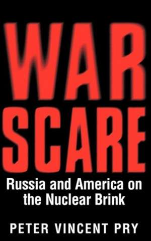 War Scare: Russia and America on the Nuclear Brink de Peter Pry