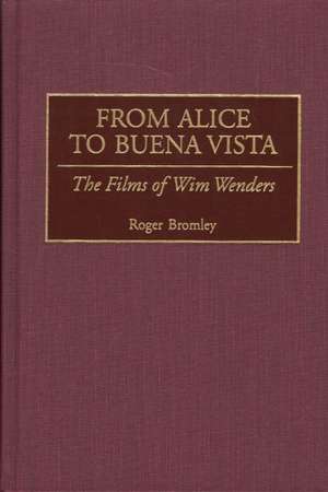 From Alice to Buena Vista: The Films of Wim Wenders de Roger Bromley