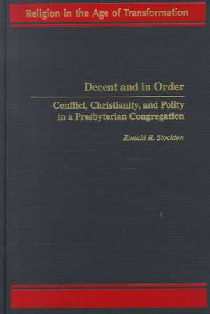 Decent and in Order: Conflict, Christianity, and Polity in a Presbyterian Congregation de Ronald R. Stockton