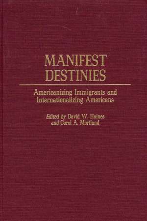 Manifest Destinies: Americanizing Immigrants and Internationalizing Americans de David W. Haines