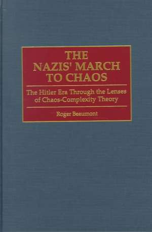 The Nazis' March to Chaos: The Hitler Era Through the Lenses of Chaos-Complexity Theory de Roger Beaumont