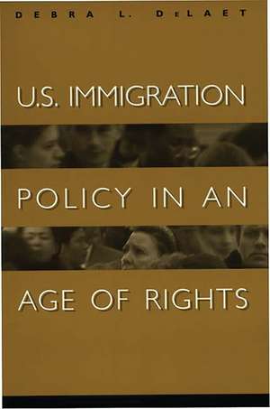 U.S. Immigration Policy in an Age of Rights de Debra L. DeLaet