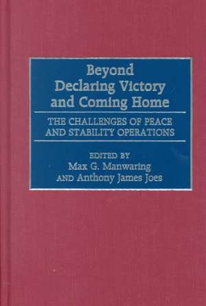 Beyond Declaring Victory and Coming Home: The Challenges of Peace and Stability Operations de Anthony J. Joes