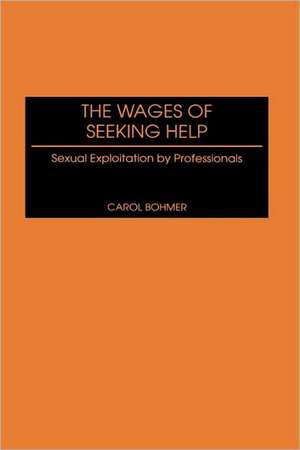 The Wages of Seeking Help: Sexual Exploitation by Professionals de Carol Bohmer