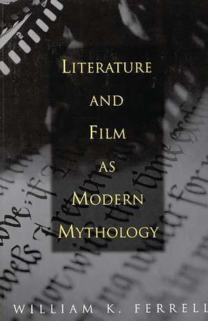 Literature and Film as Modern Mythology de William K. Ferrell