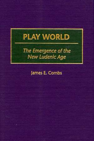 Play World: The Emergence of the New Ludenic Age de James E. Combs