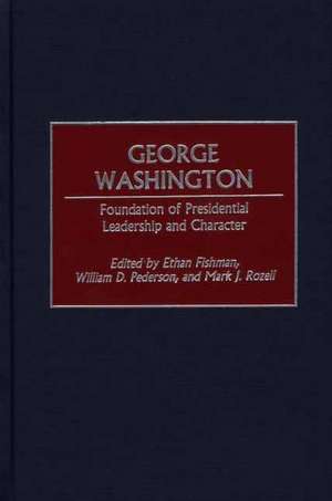 George Washington: Foundation of Presidential Leadership and Character de Ethan M. Fishman