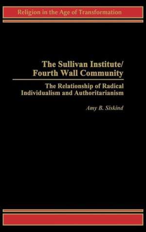 The Sullivan Institute/Fourth Wall Community: The Relationship of Radical Individualism and Authoritarianism de Amy B. Siskind