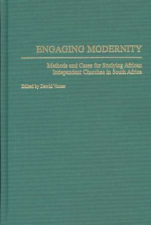 Engaging Modernity: Methods and Cases for Studying African Independent Churches in South Africa de Dawid J. Venter