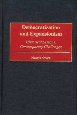 Democratization and Expansionism: Historical Lessons, Contemporary Challenges de Masayo Ohara